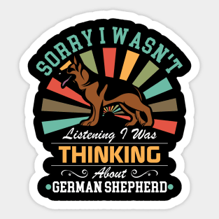 German Shepherd lovers Sorry I Wasn't Listening I Was Thinking About German Shepherd Sticker